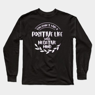 You can't live positive life with negative mind Long Sleeve T-Shirt